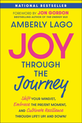 Joy Through the Journey Shift Your Mindset Embra ce the Present Moment and Cultivate Resilience Th rough Lifes Ups and Downs