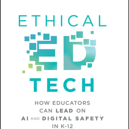 Ethical Ed Tech How Educators Can Lead on AI and Digital Safety in K12