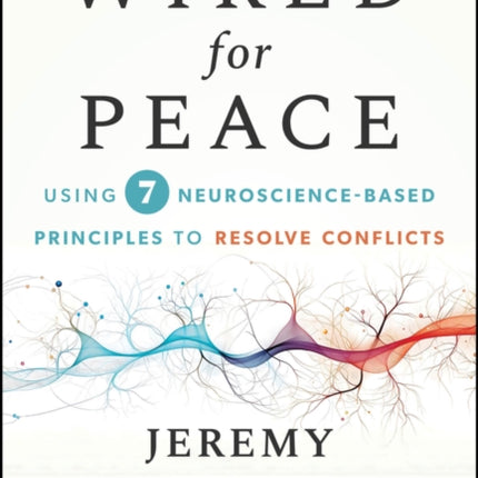 Rewire Your Brain for Peace Use Principles of Neu roscience to Resolve Conflicts at Work and Beyond