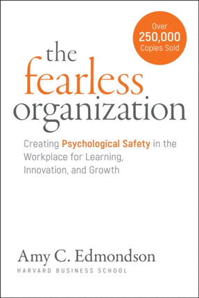 The Fearless Organization Creating Psychological Safety in the Workplace for Learning Innovation and Growth