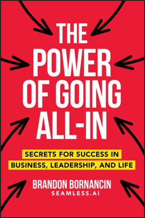 The Power of Going AllIn  Secrets for Success in  Business Leadership and Life