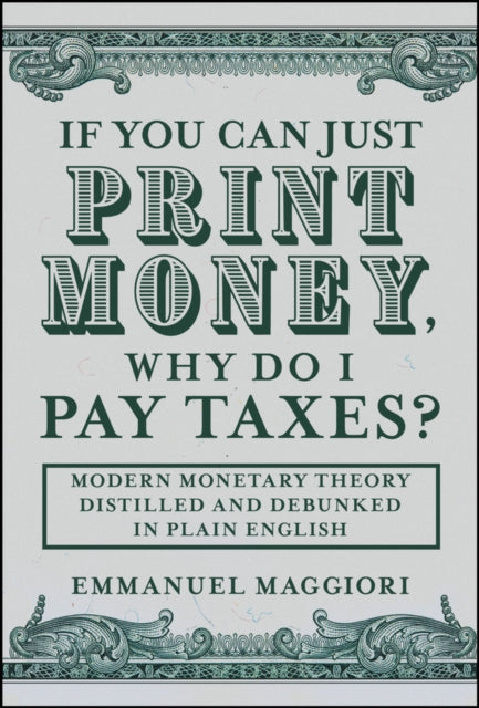 If you can just print money why do I pay taxes M odern Monetary Theory distilled and debunked in pl ain English