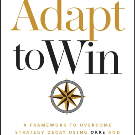 Adapt to Win A Framework to Overcome Strategy Dec ay Using OKRs and Lean Portfolio Management