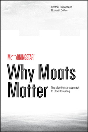 Why Moats Matter The Morningstar Approach to Stoc k Investing