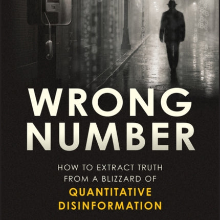 Wrong Number How to Extract Truth From a Blizzard  of Quantitative Disinformation