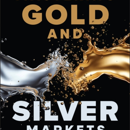 Mastering Gold and Silver Markets Insights from a  Legendary Bullion Bank Trader