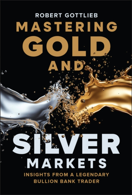 Mastering Gold and Silver Markets Insights from a  Legendary Bullion Bank Trader