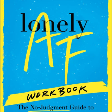 The Lonely AF Workbook The NoJudgment Guide to F eeling Less Alone