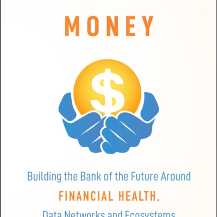 Healthy Money Building the Bank of the Future Aro und Financial Health Data Networks and Ecosystems