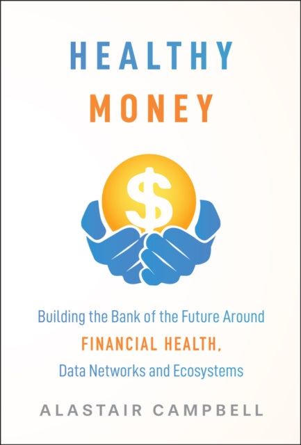 Healthy Money Building the Bank of the Future Aro und Financial Health Data Networks and Ecosystems