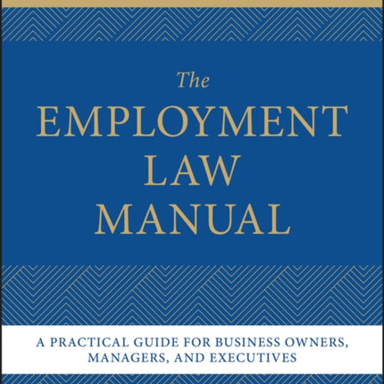 Employment Law for the Modern Workplace A Practic al Guide for Business Owners Managers and Execut ives
