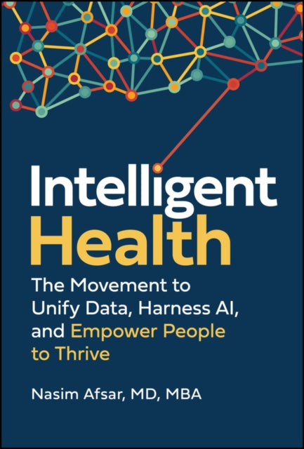 Intelligent Health The Movement to Unify Data Ha rness AI and Empower People to Thrive