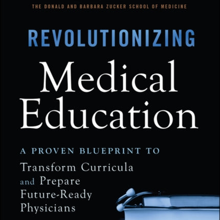 Revolutionizing Medical Education A Proven Bluepr int to Transform Curricula Center Patients and P repare FutureReady Physicians
