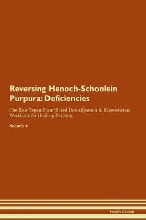 Reversing HenochSchonlein Purpura Deficiencies The Raw Vegan PlantBased Detoxification  Regeneration Workbook for Healing Patients Volume 4