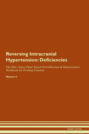 Reversing Intracranial Hypertension Deficiencies The Raw Vegan PlantBased Detoxification  Regeneration Workbook for Healing Patients Volume 4