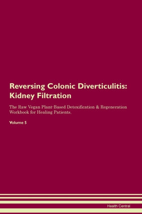Reversing Colonic Diverticulitis Kidney Filtration The Raw Vegan PlantBased Detoxification  Regeneration Workbook for Healing Patients Volume 5