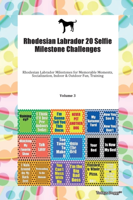 Rhodesian Labrador 20 Selfie Milestone Challenges Rhodesian Labrador Milestones for Memorable Moments Socialization Indoor  Outdoor Fun Training Volume 3