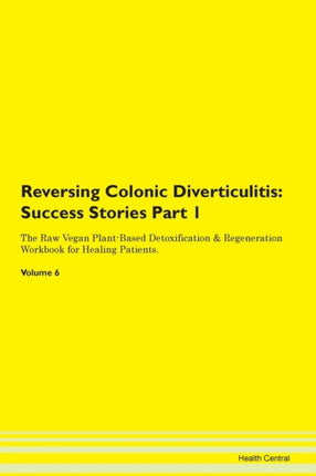 Reversing Colonic Diverticulitis Testimonials for Hope From Patients with Different Diseases Part 1 The Raw Vegan PlantBased Detoxification  Regeneration Workbook for Healing Patients Volume 6
