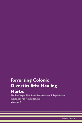 Reversing Colonic Diverticulitis Healing Herbs The Raw Vegan PlantBased Detoxification  Regeneration Workbook for Healing Patients Volume 8