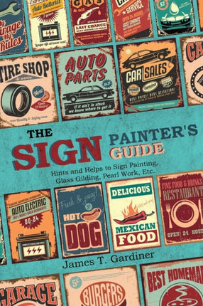 The Sign Painters Guide or Hints and Helps to Sign Painting Glass Gilding Pearl Work Etc.