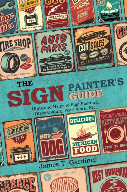 The Sign Painters Guide or Hints and Helps to Sign Painting Glass Gilding Pearl Work Etc.