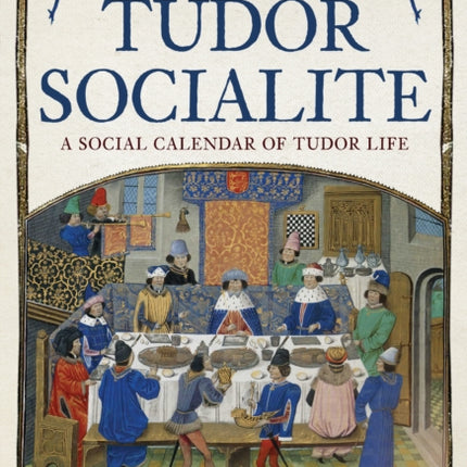 The Tudor Socialite: A Social Calendar of Tudor Life