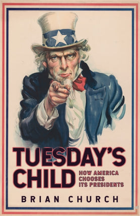 Tuesdays Child How America Chooses its Presidents