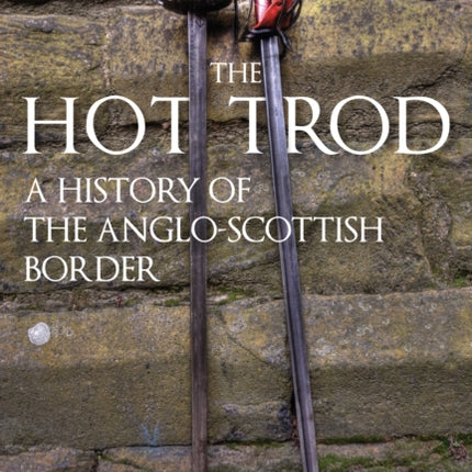 The Hot Trod: A History of the Anglo-Scottish Border