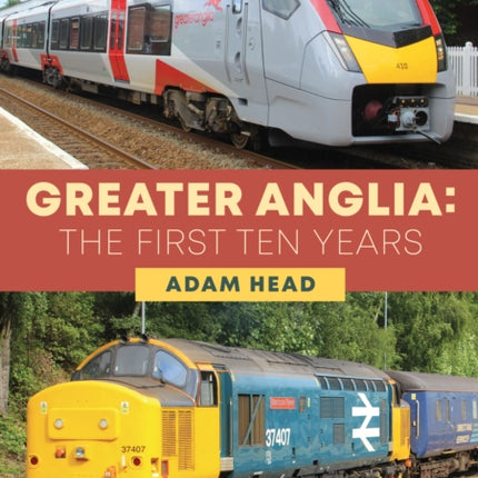 Greater Anglia: The First Ten Years