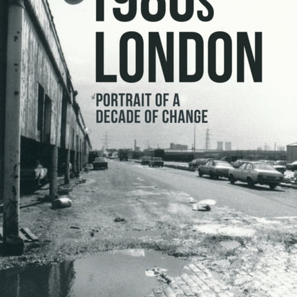 1980s London: Portrait of a Decade of Change