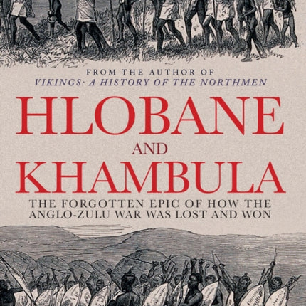 Hlobane and Khambula: The Forgotten Epic of How the Anglo-Zulu War was Lost and Won