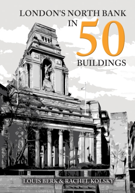 Londons North Bank in 50 Buildings