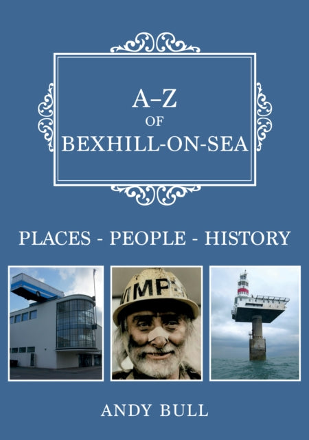 A-Z of Bexhill-on-Sea: Places-People-History