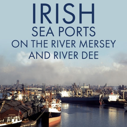 Irish Sea Ports on the River Mersey and River Dee