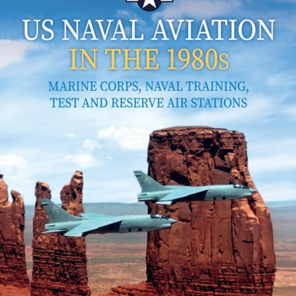 US Naval Aviation in the 1980s: Marine Corps, Naval Training, Test and Reserve Air Stations