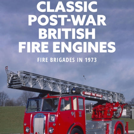 Classic Post-war British Fire Engines: Fire Brigades in 1973