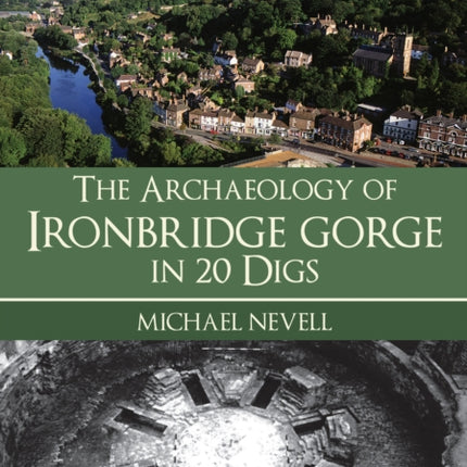 The Archaeology of Ironbridge Gorge in 20 Digs