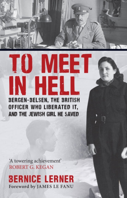 To Meet in Hell: Bergen-Belsen, the British Officer Who Liberated It, and the Jewish Girl He Saved