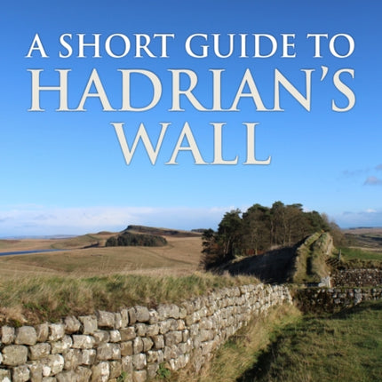 A Short Guide to Hadrian's Wall