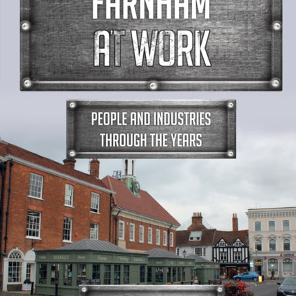 Farnham at Work: People and Industries Through the Years