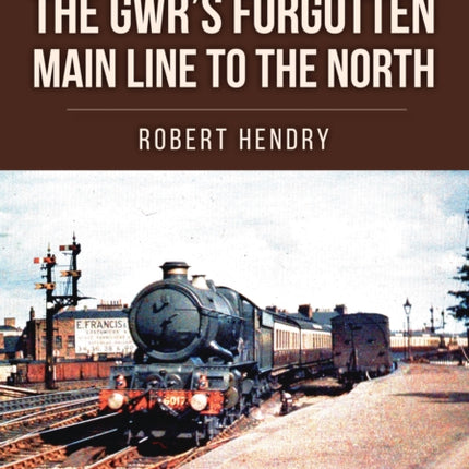 The GWRs Forgotten Main Line to the North