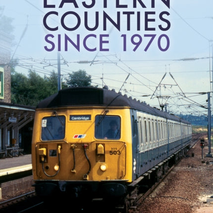 Railways of the Eastern Counties Since 1970