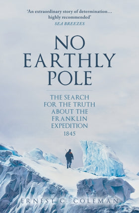 No Earthly Pole: The Search for the Truth about the Franklin Expedition 1845