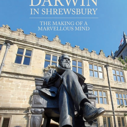 Charles Darwin in Shrewsbury: The Making of a Marvelous Mind