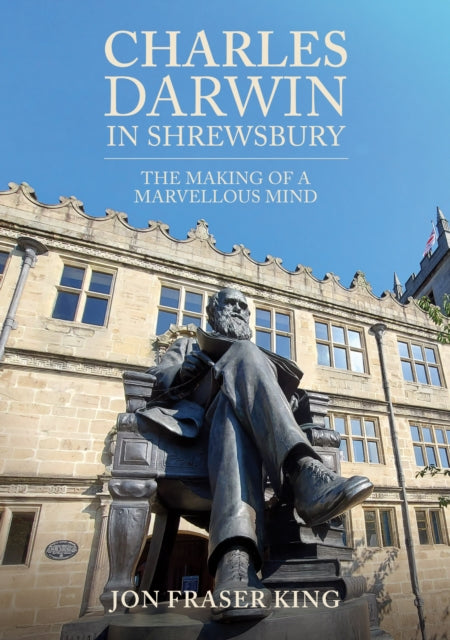 Charles Darwin in Shrewsbury: The Making of a Marvelous Mind