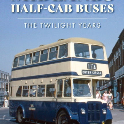 Midlands Half-cab Buses: The Twilight Years