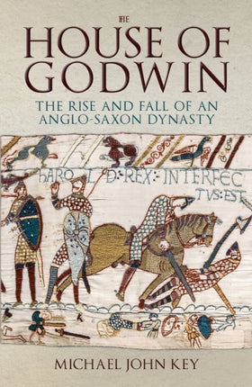 The House of Godwin: The Rise and Fall of an Anglo-Saxon Dynasty