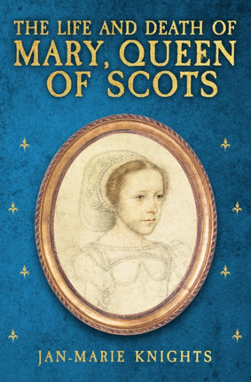 The Life and Death of Mary Queen of Scots