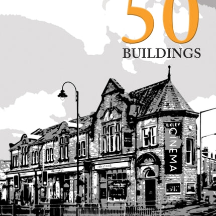 Ilkley and Around in 50 Buildings