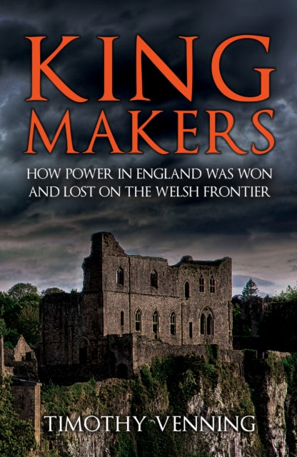 Kingmakers: How Power in England Was Won and Lost on the Welsh Frontier